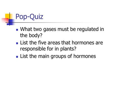 Pop-Quiz What two gases must be regulated in the body? List the five areas that hormones are responsible for in plants? List the main groups of hormones.