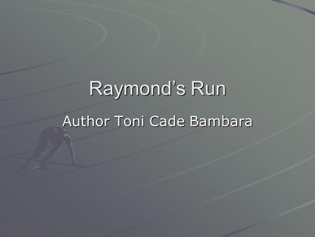 Raymond’s Run Author Toni Cade Bambara. About the Author Toni Cade Bambara believed that authors “are everyday people who write stories that come out.
