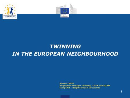 1 TWINNING IN THE EUROPEAN NEIGHBOURHOOD Suzana LANGE Programme manager Twinning, TAIEX and SIGMA EuropeAid – Neighbourhood Directorate.