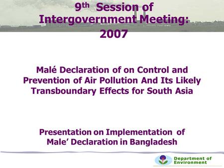 Malé Declaration of on Control and Prevention of Air Pollution And Its Likely Transboundary Effects for South Asia Presentation on Implementation of Male’