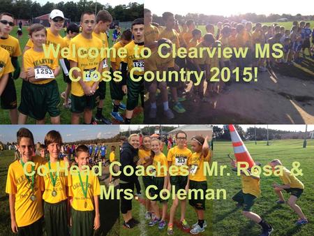 Welcome to Clearview MS Cross Country 2015! Co-Head Coaches: Mr. Rosa & Mrs. Coleman.