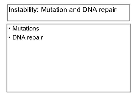 Instability: Mutation and DNA repair Mutations DNA repair.