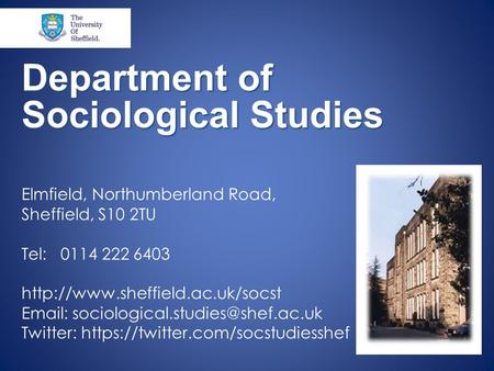 Department of Sociological Studies Elmfield, Northumberland Road, Sheffield, S10 2TU Tel: 0114 222 6403