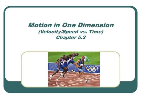 Motion in One Dimension (Velocity/Speed vs. Time) Chapter 5.2.