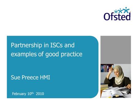 Partnership in ISCs and examples of good practice Sue Preece HMI February 10 th 2010.