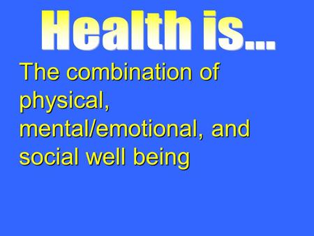 The combination of physical, mental/emotional, and social well being.