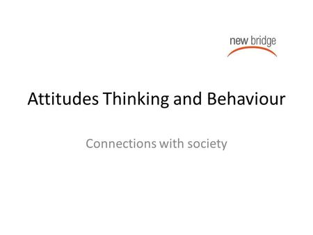 Attitudes Thinking and Behaviour Connections with society.