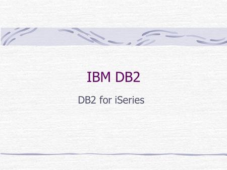 IBM DB2 DB2 for iSeries. Jiangping Wang IBM DB2 for iSeries IBM DB2 Family z/OS, i5/OS, Linux/Unix/Windows IBM DB2 for LUW V9.7 IBM DB2 for iSeries V5R4.