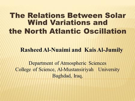 The Relations Between Solar Wind Variations and the North Atlantic Oscillation Rasheed Al-Nuaimi and Kais Al-Jumily Department of Atmospheric Sciences.