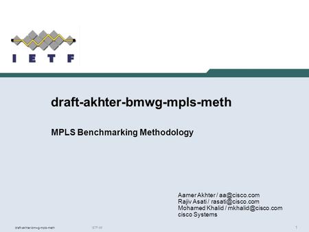 1 IETF-66draft-akhter-bmwg-mpls-meth MPLS Benchmarking Methodology Aamer Akhter / Rajiv Asati / Mohamed Khalid /