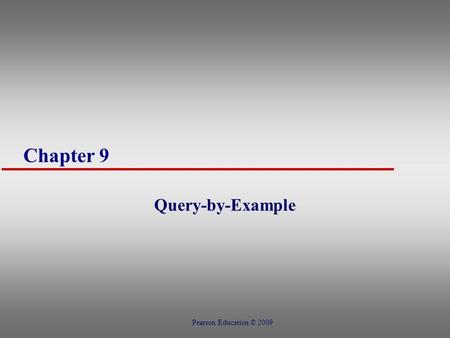 Chapter 9 Query-by-Example Pearson Education © 2009.