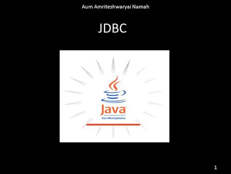 1 JDBC Aum Amriteshwaryai Namah. 2 2 JDBC – Java DataBase Connectivity.