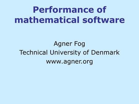 Performance of mathematical software Agner Fog Technical University of Denmark www.agner.org.
