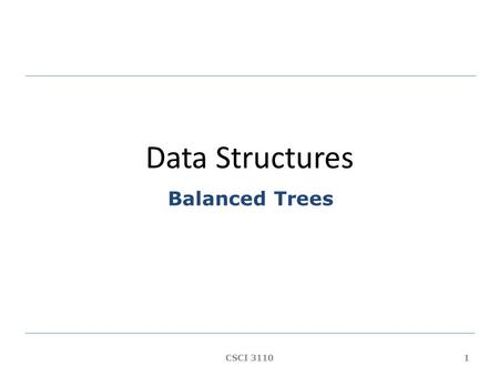 Data Structures Balanced Trees 1CSCI 3110. Outline  Balanced Search Trees 2-3 Trees 2-3-4 Trees Red-Black Trees 2CSCI 3110.