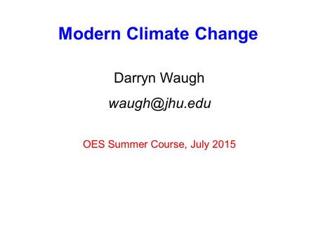 Modern Climate Change Darryn Waugh OES Summer Course, July 2015.