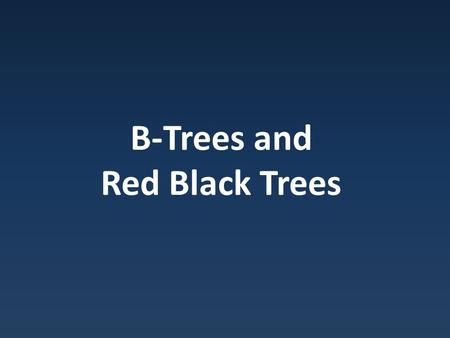 B-Trees and Red Black Trees. Binary Trees B Trees spread data all over – Fine for memory – Bad on disks.