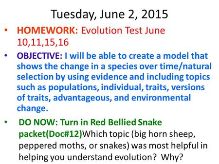 Tuesday, June 2, 2015 HOMEWORK: Evolution Test June 10,11,15,16 OBJECTIVE: I will be able to create a model that shows the change in a species over time/natural.