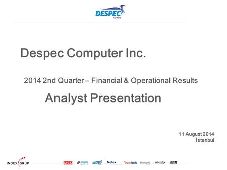 Despec Computer Inc. 11 August 2014 İstanbul Analyst Presentation 2014 2nd Quarter – Financial & Operational Results.