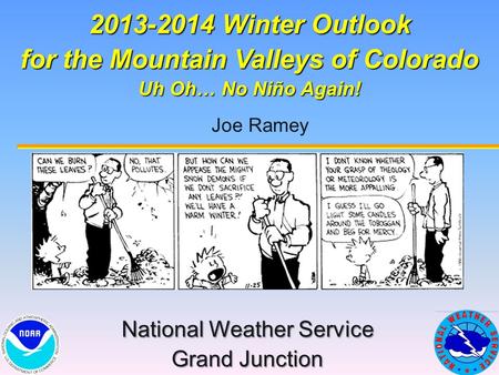 Joe Ramey 2013-2014 Winter Outlook for the Mountain Valleys of Colorado Uh Oh… No Niño Again! National Weather Service Grand Junction not quite El Niño.