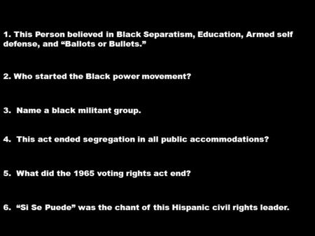 1. This Person believed in Black Separatism, Education, Armed self defense, and “Ballots or Bullets.” 2. Who started the Black power movement? 3. Name.