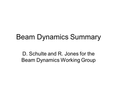 Beam Dynamics Summary D. Schulte and R. Jones for the Beam Dynamics Working Group.