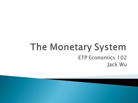 ETP Economics 102 Jack Wu.  Money is the set of assets in an economy that people regularly use to buy goods and services from other people.
