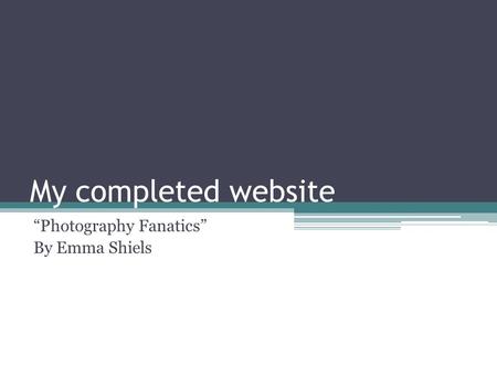 My completed website “Photography Fanatics” By Emma Shiels.