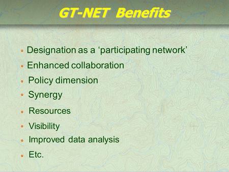 GT-NET Benefits Designation as a ‘participating network’ Enhanced collaboration Policy dimension Synergy Resources Visibility Improved data analysis Etc.