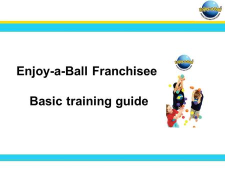 Enjoy-a-Ball Franchisee Basic training guide. Welcome to your Enjoy-a-Ball Micro site. Here you can create your own personal page within the Enjoy-a-Ball.