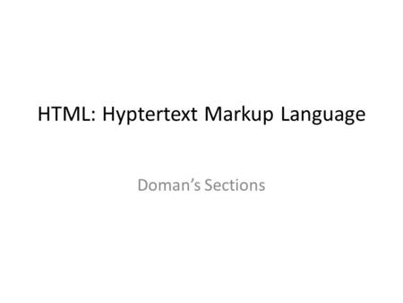 HTML: Hyptertext Markup Language Doman’s Sections.