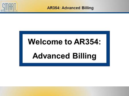AR354: Advanced Billing Welcome to AR354: Advanced Billing.