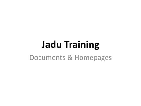 Jadu Training Documents & Homepages. A little about Jadu Jadu (Sanskrit). Pronounced: Jar-doo Jadu is a website content management system (CMS) Jadu is.