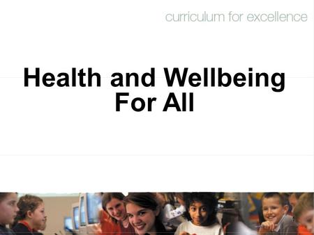 1 Health and Wellbeing For All. 2 Katie Paterson Programme Officer - Education NHS Health Scotland.