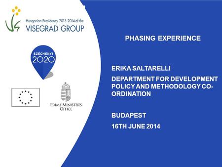 PHASING EXPERIENCE ERIKA SALTARELLI DEPARTMENT FOR DEVELOPMENT POLICY AND METHODOLOGY CO- ORDINATION BUDAPEST 16TH JUNE 2014.