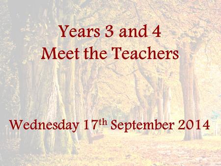 Years 3 and 4 Meet the Teachers Wednesday 17 th September 2014.