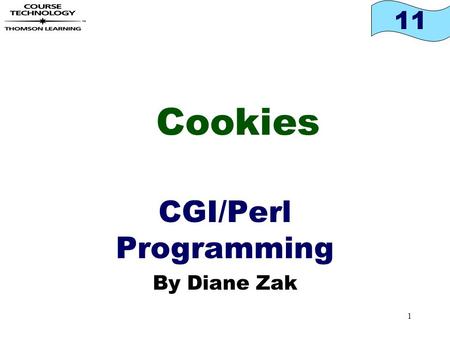 11 1 Cookies CGI/Perl Programming By Diane Zak. 11 2 Objectives In this chapter, you will: Learn the difference between temporary and persistent cookies.