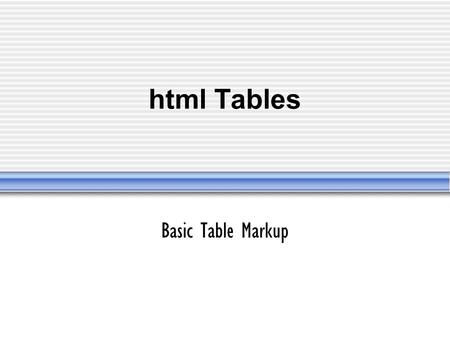 Html Tables Basic Table Markup. How Tables are Used For Data Display Tables were originally designed to display and organize tabular data (charts, statistics,