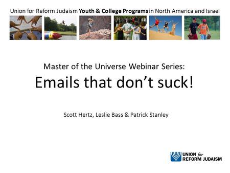 Union for Reform Judaism Youth & College Programs in North America and Israel Master of the Universe Webinar Series: Emails that don’t suck! Scott Hertz,