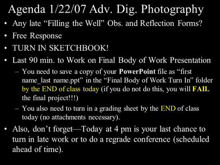 Agenda 1/22/07 Adv. Dig. Photography Any late “Filling the Well” Obs. and Reflection Forms? Free Response TURN IN SKETCHBOOK! Last 90 min. to Work on Final.