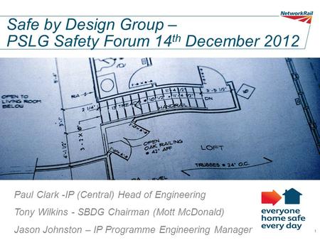 Safe by Design Group – PSLG Safety Forum 14 th December 2012 Paul Clark -IP (Central) Head of Engineering Tony Wilkins - SBDG Chairman (Mott McDonald)
