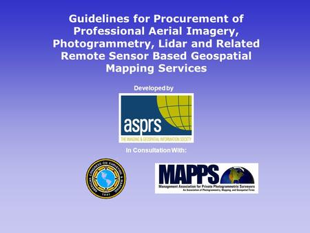 Guidelines for Procurement of Professional Aerial Imagery, Photogrammetry, Lidar and Related Remote Sensor Based Geospatial Mapping Services Developed.