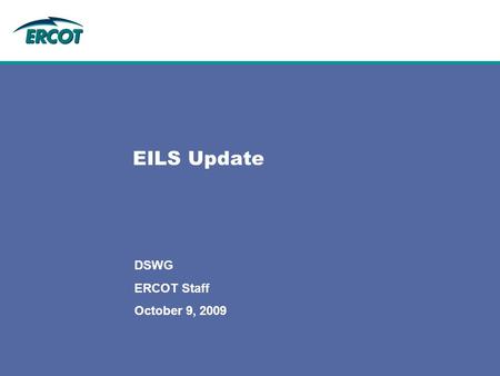 EILS Update DSWG ERCOT Staff October 9, 2009. 2 2 EILS Update to DSWGOctober 9, 2009 Contents Procurement results: Current & historical Price comparison: