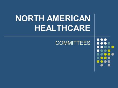 NORTH AMERICAN HEALTHCARE COMMITTEES. POLICY Facility shall have at least the following committees: Resident Care Infection Control Pharmaceutical Quality.