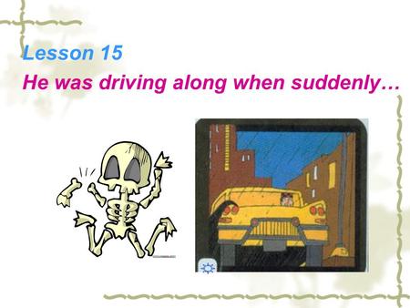 Lesson 15 He was driving along when suddenly…. Horror StoryLove Story Funny Story Science Story Detective Story Do you like reading stories? What kind.