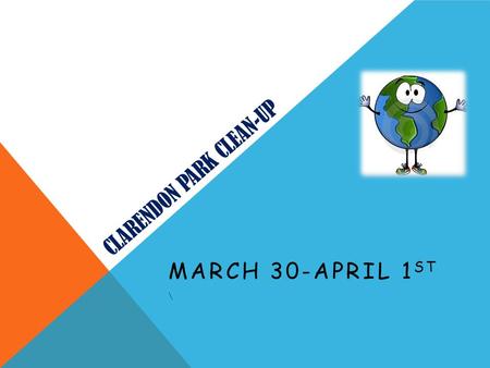 CLARENDON PARK CLEAN-UP MARCH 30-APRIL 1 ST \. WHAT IS IT? We, as the 9 th grade class have decided to better our community by cleaning up the local park.