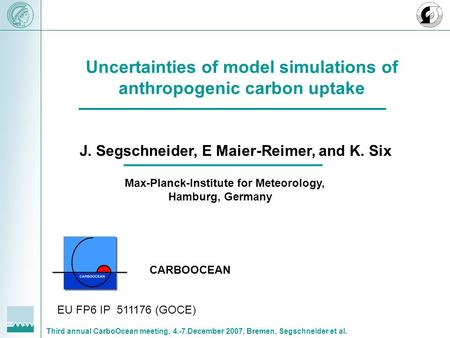 Third annual CarboOcean meeting, 4.-7.December 2007, Bremen, Segschneider et al. Uncertainties of model simulations of anthropogenic carbon uptake J. Segschneider,