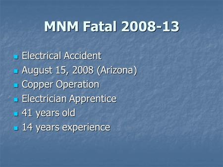MNM Fatal 2008-13 Electrical Accident Electrical Accident August 15, 2008 (Arizona) August 15, 2008 (Arizona) Copper Operation Copper Operation Electrician.