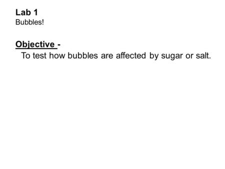 To test how bubbles are affected by sugar or salt.