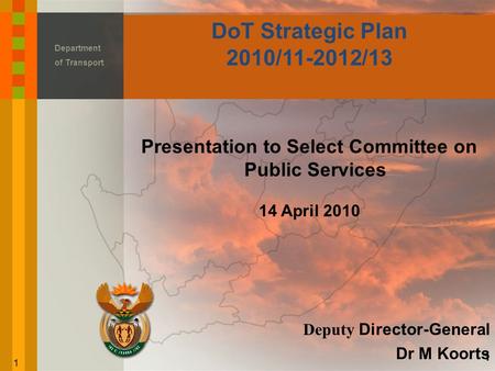 Department of Transport Presentation to Select Committee on Public Services 14 April 2010 Deputy Director-General Dr M Koorts 1 DoT Strategic Plan 2010/11-2012/13.