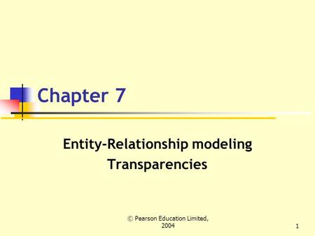 © Pearson Education Limited, 20041 Chapter 7 Entity-Relationship modeling Transparencies.